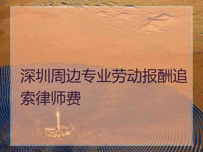 深圳周边专业劳动报酬追索律师费
