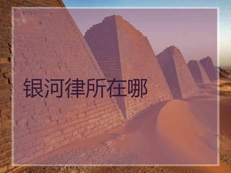 银河律所在哪