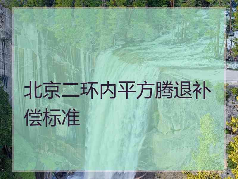 北京二环内平方腾退补偿标准