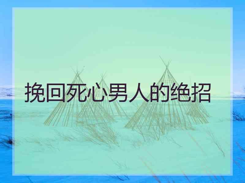 挽回死心男人的绝招