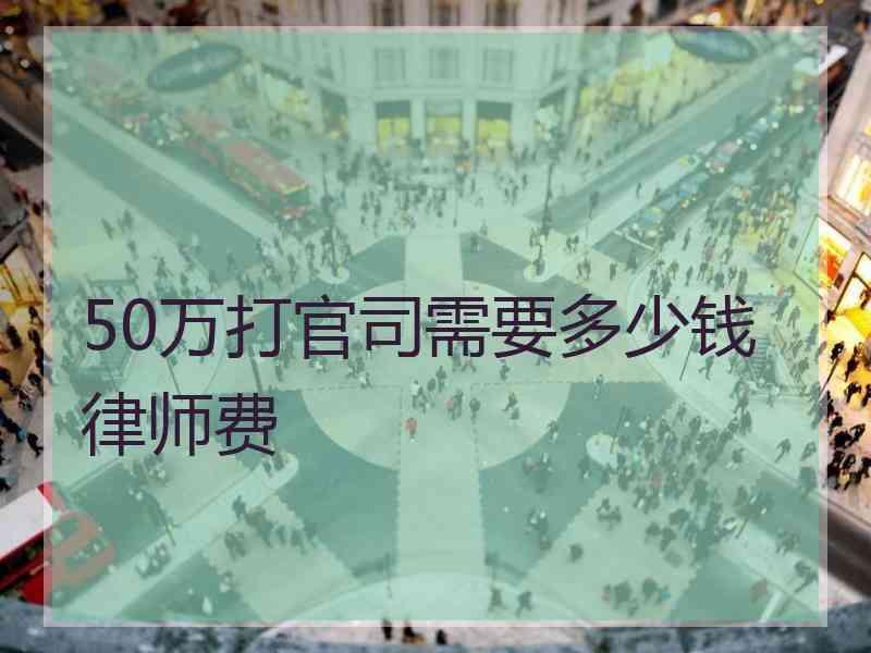 50万打官司需要多少钱律师费