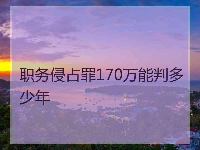 职务侵占罪170万能判多少年