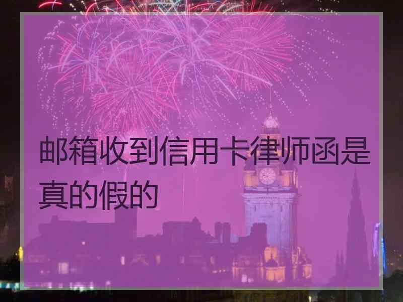 邮箱收到信用卡律师函是真的假的