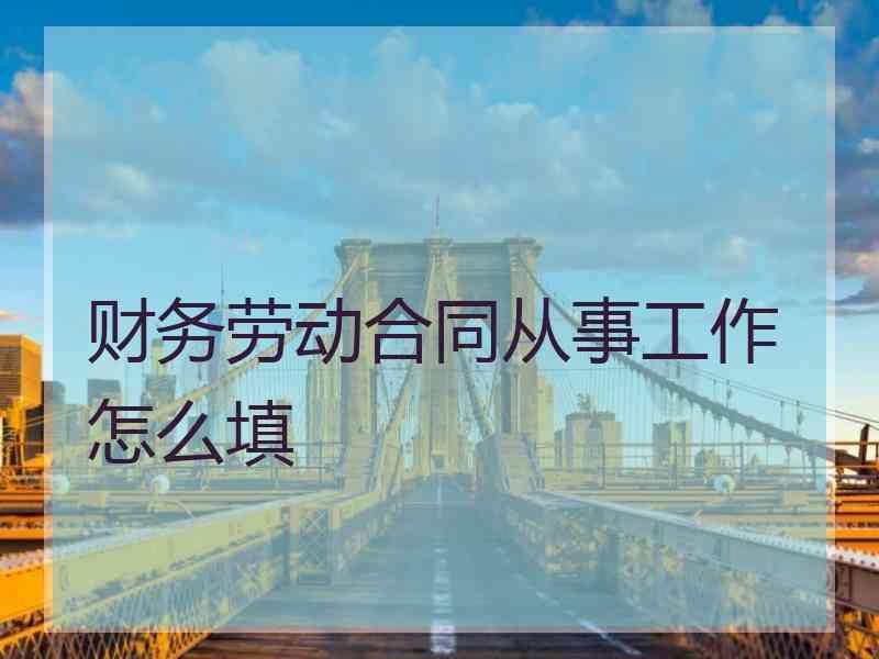 财务劳动合同从事工作怎么填