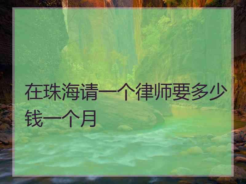 在珠海请一个律师要多少钱一个月