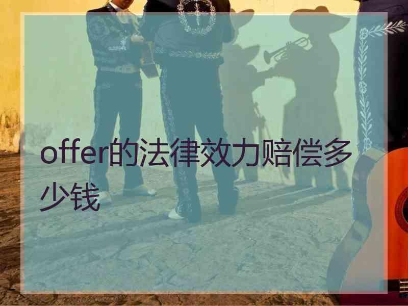 offer的法律效力赔偿多少钱