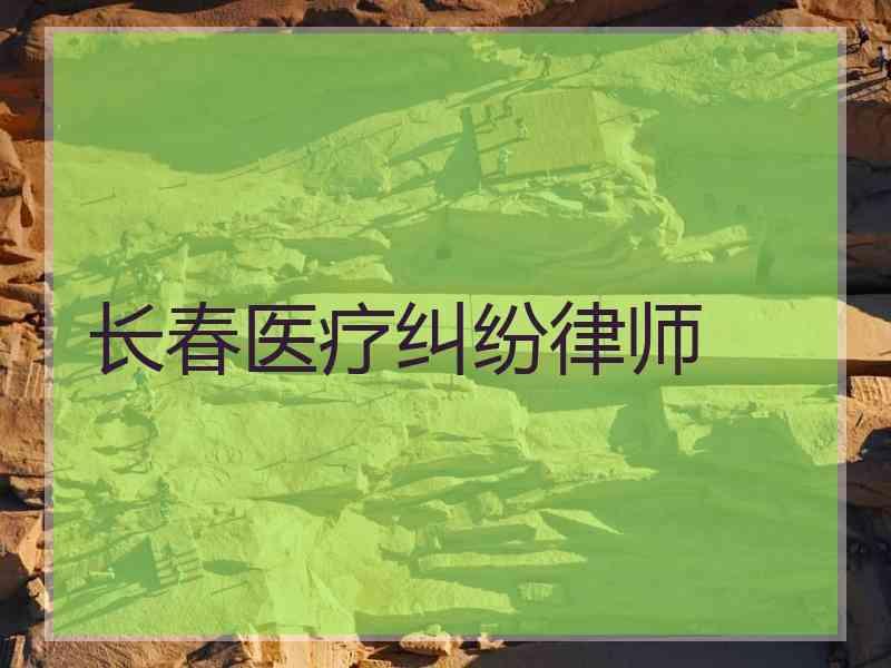 长春医疗纠纷律师