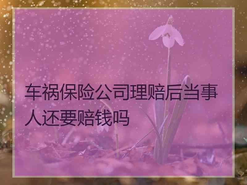 车祸保险公司理赔后当事人还要赔钱吗