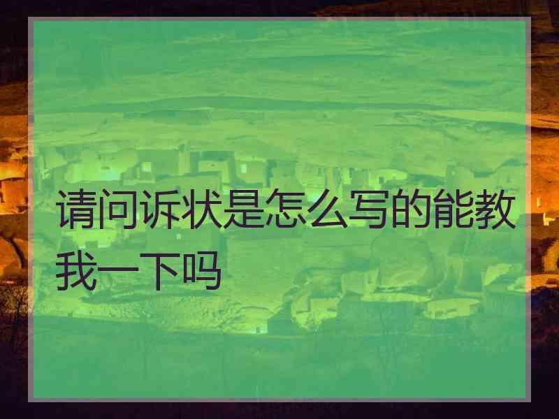 请问诉状是怎么写的能教我一下吗