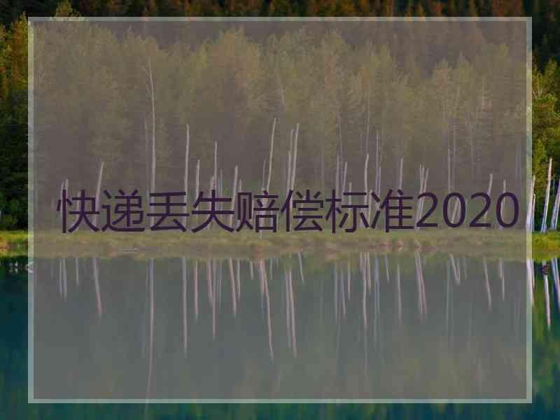 快递丢失赔偿标准2020