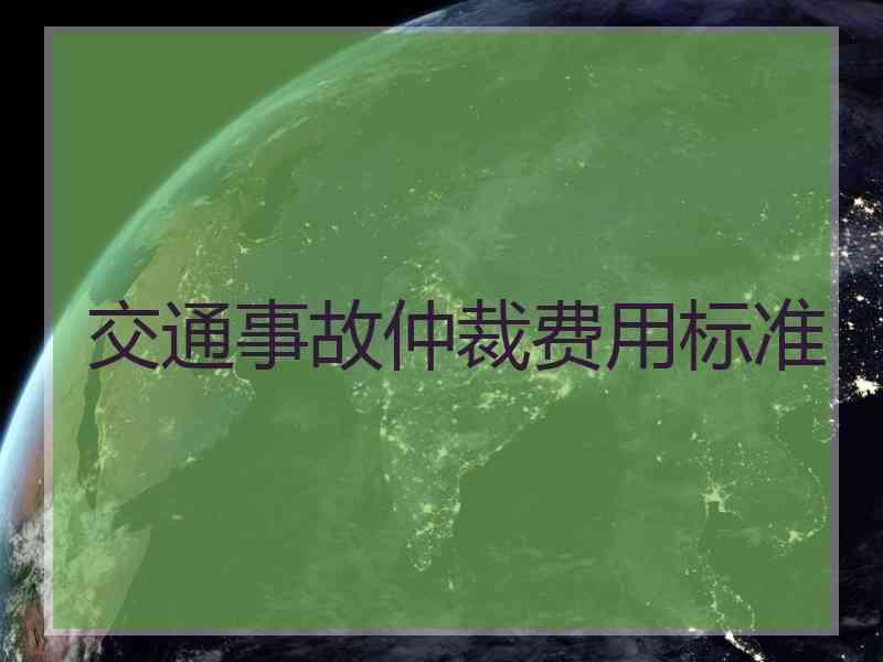 交通事故仲裁费用标准