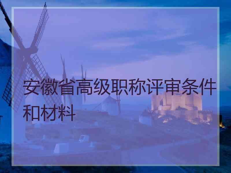 安徽省高级职称评审条件和材料