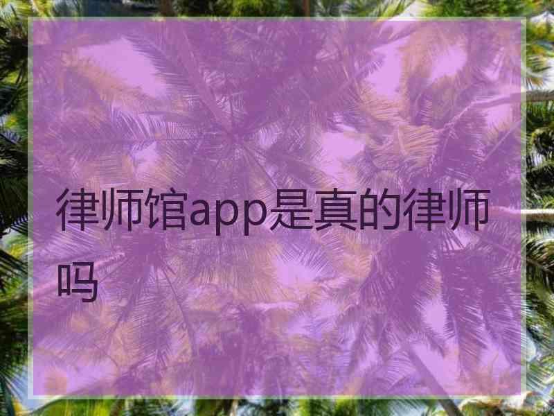 律师馆app是真的律师吗
