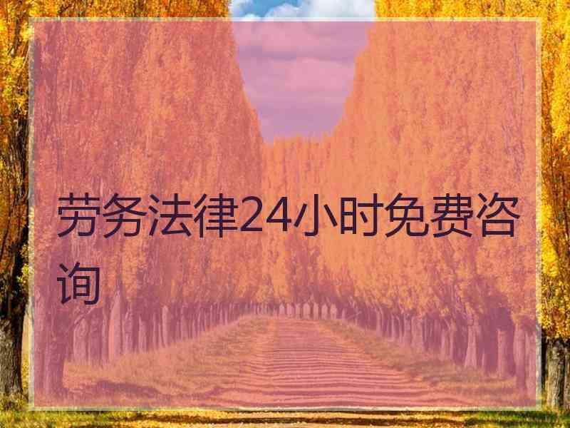 劳务法律24小时免费咨询