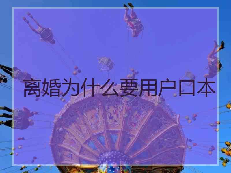 离婚为什么要用户口本