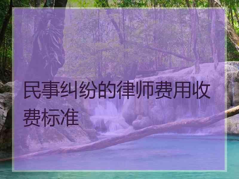 民事纠纷的律师费用收费标准