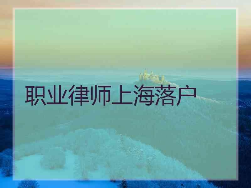 职业律师上海落户