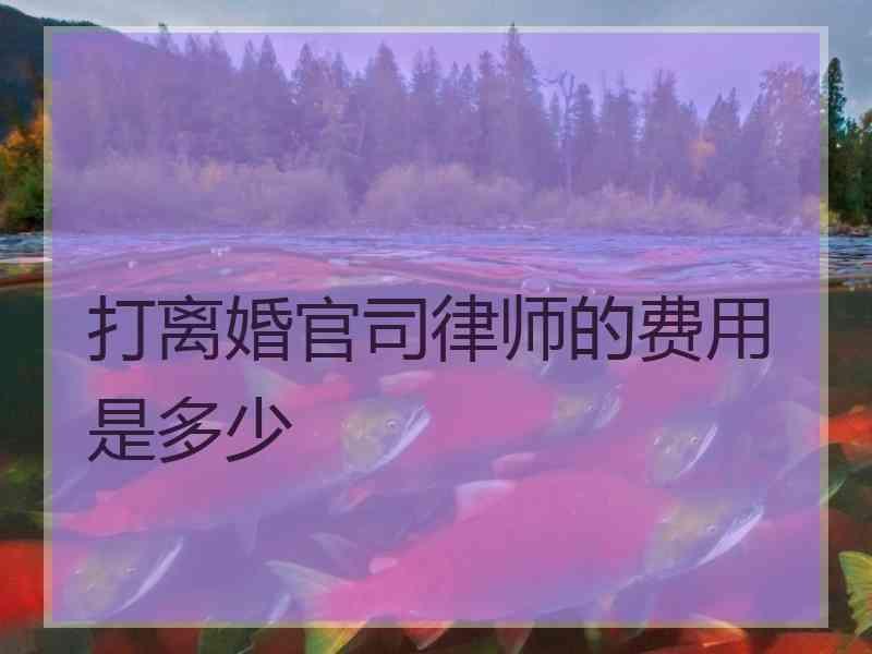 打离婚官司律师的费用是多少