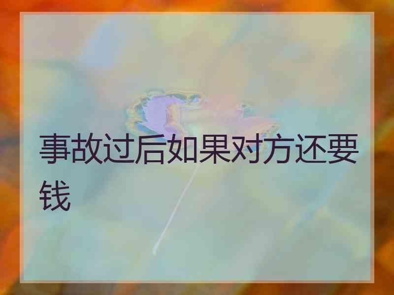 事故过后如果对方还要钱