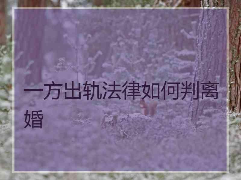 一方出轨法律如何判离婚