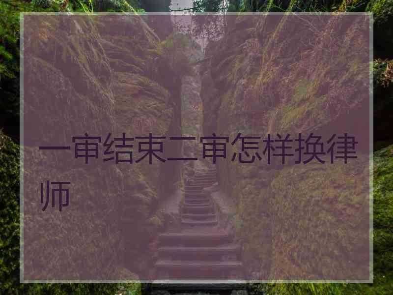 一审结束二审怎样换律师