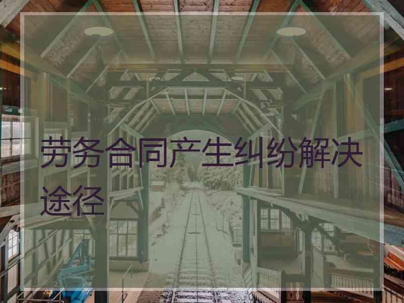 劳务合同产生纠纷解决途径