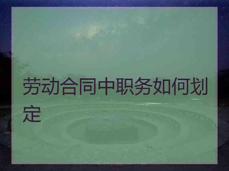 劳动合同中职务如何划定