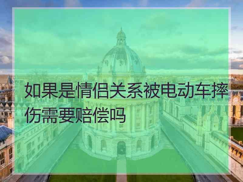 如果是情侣关系被电动车摔伤需要赔偿吗