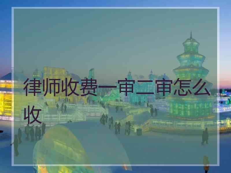 律师收费一审二审怎么收