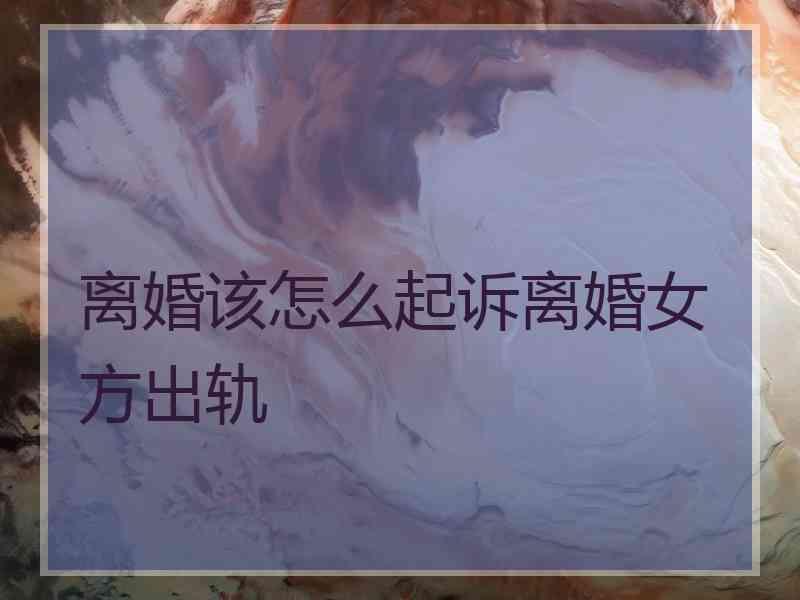 离婚该怎么起诉离婚女方出轨