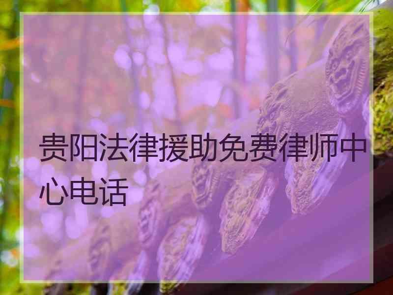 贵阳法律援助免费律师中心电话