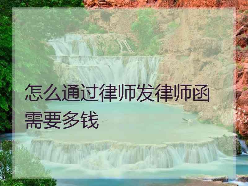 怎么通过律师发律师函 需要多钱