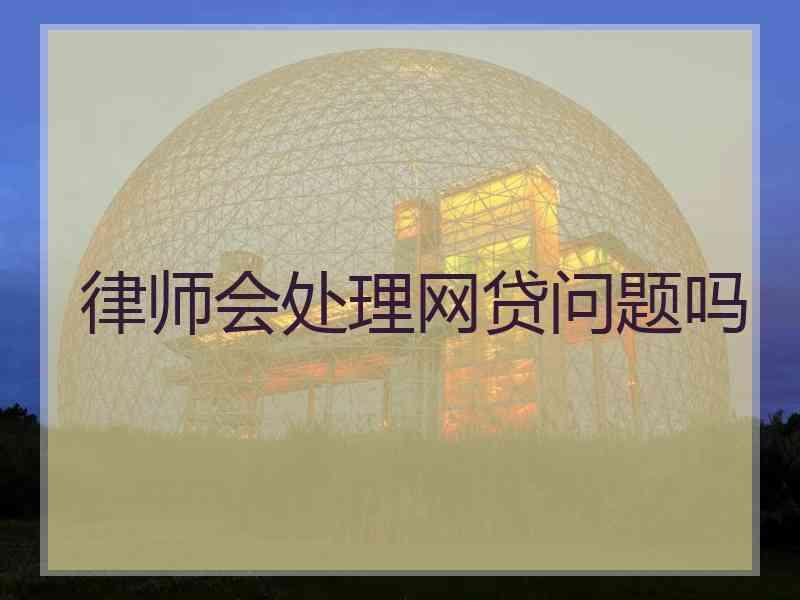 律师会处理网贷问题吗