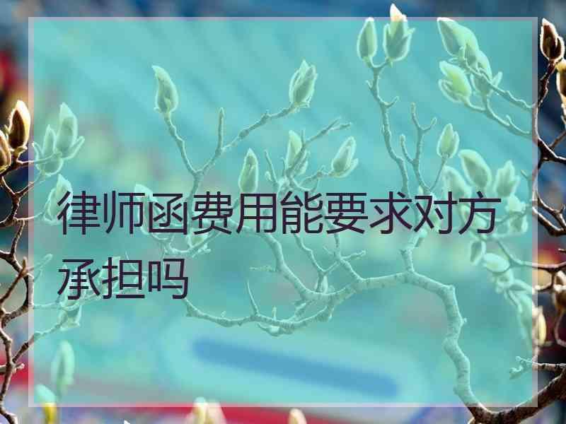 律师函费用能要求对方承担吗