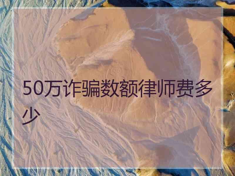 50万诈骗数额律师费多少