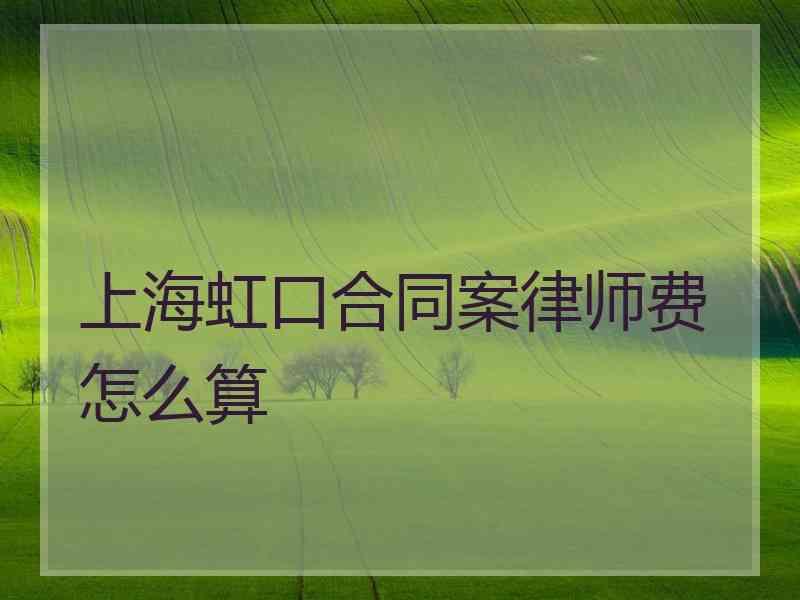 上海虹口合同案律师费怎么算