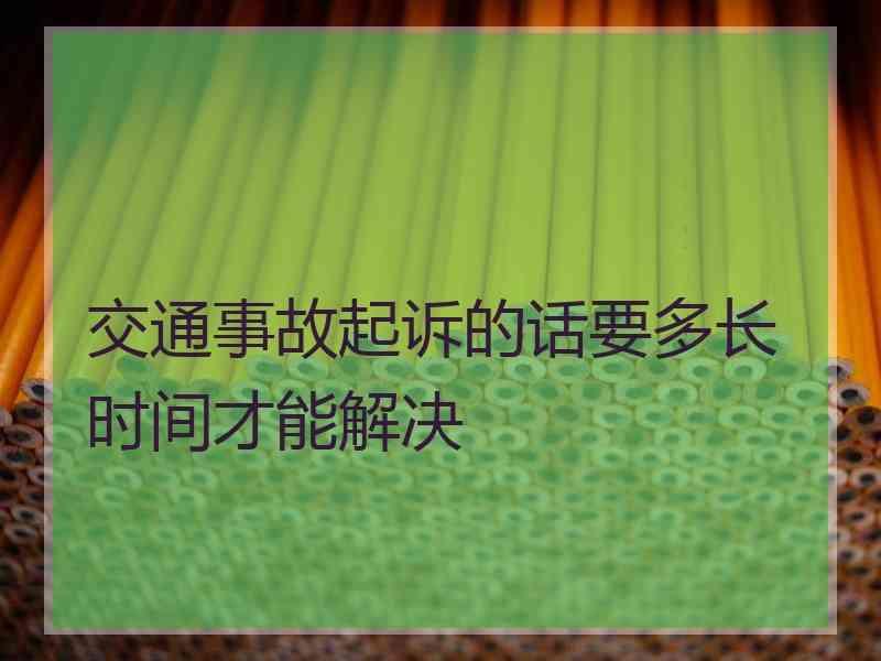 交通事故起诉的话要多长时间才能解决