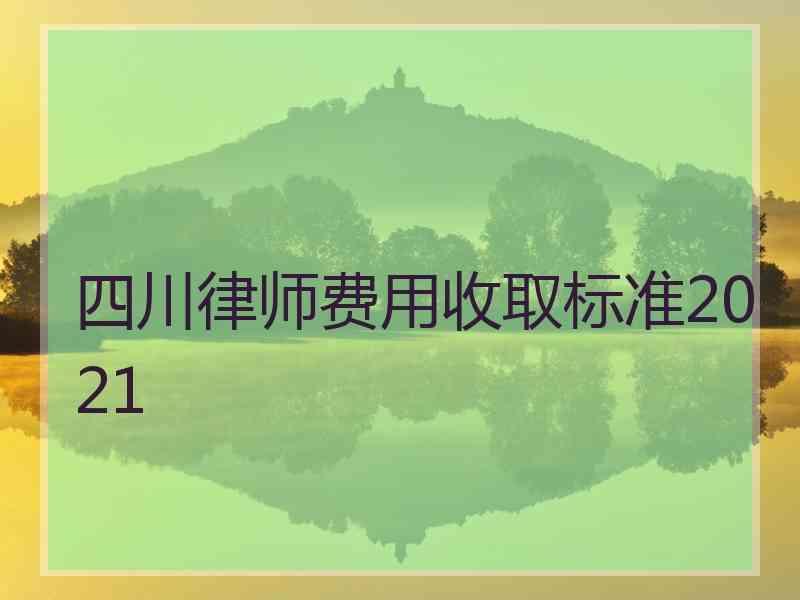 四川律师费用收取标准2021