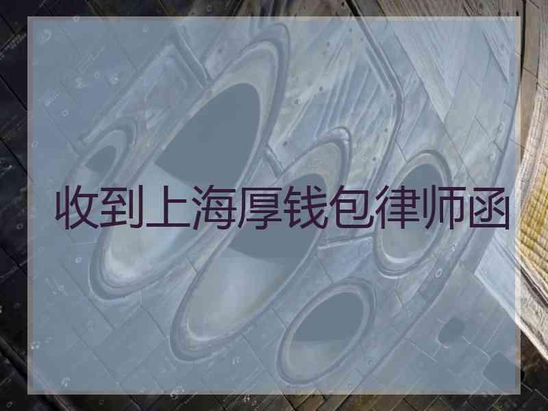 收到上海厚钱包律师函