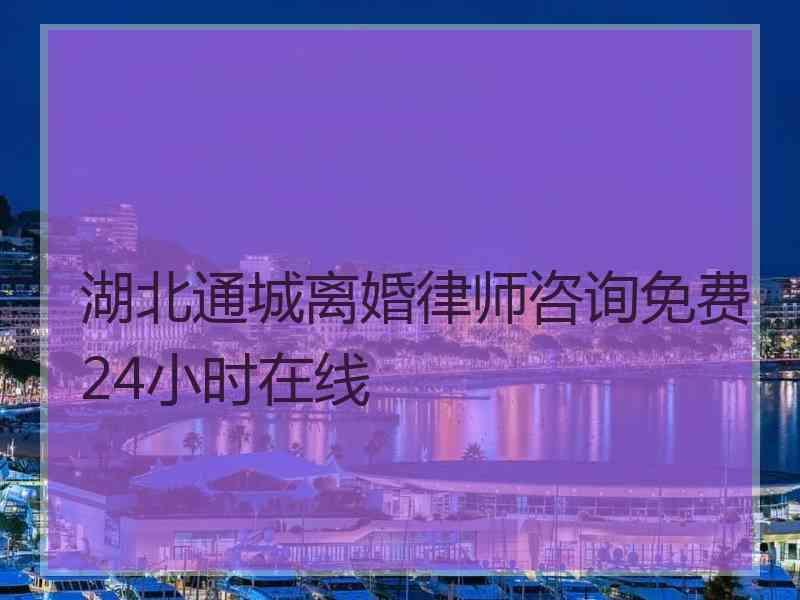 湖北通城离婚律师咨询免费24小时在线