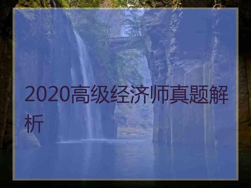 2020高级经济师真题解析