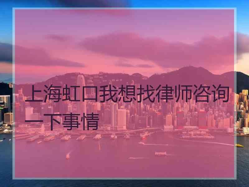 上海虹口我想找律师咨询一下事情