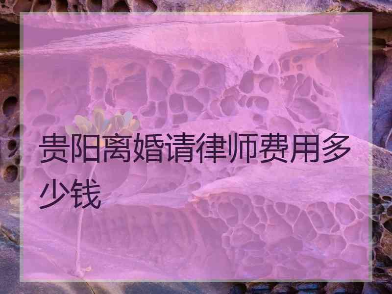 贵阳离婚请律师费用多少钱