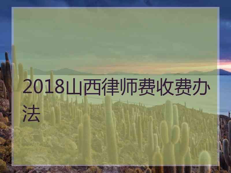 2018山西律师费收费办法