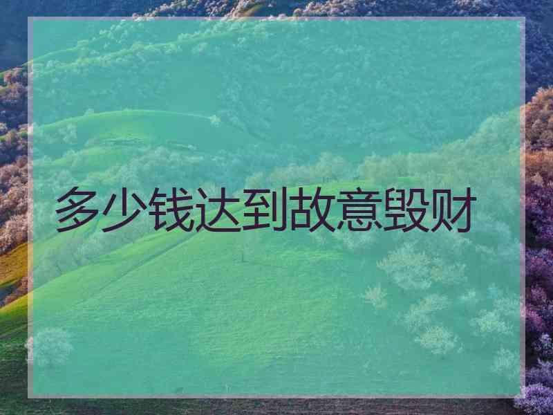 多少钱达到故意毁财