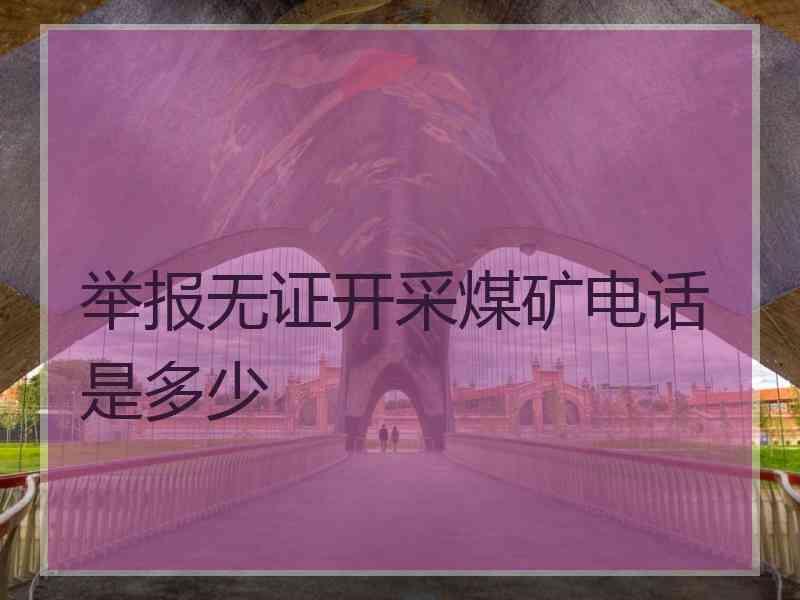 举报无证开采煤矿电话是多少