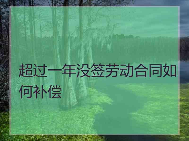 超过一年没签劳动合同如何补偿