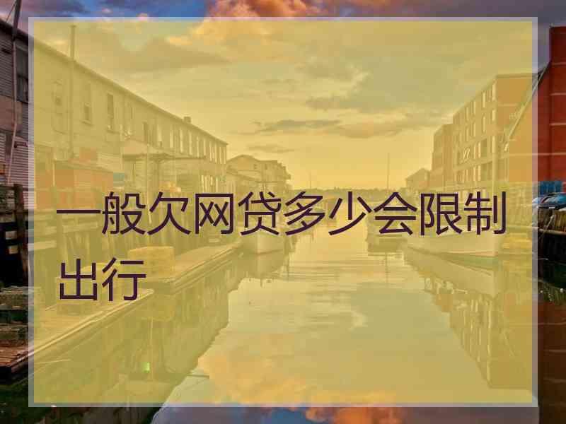 一般欠网贷多少会限制出行