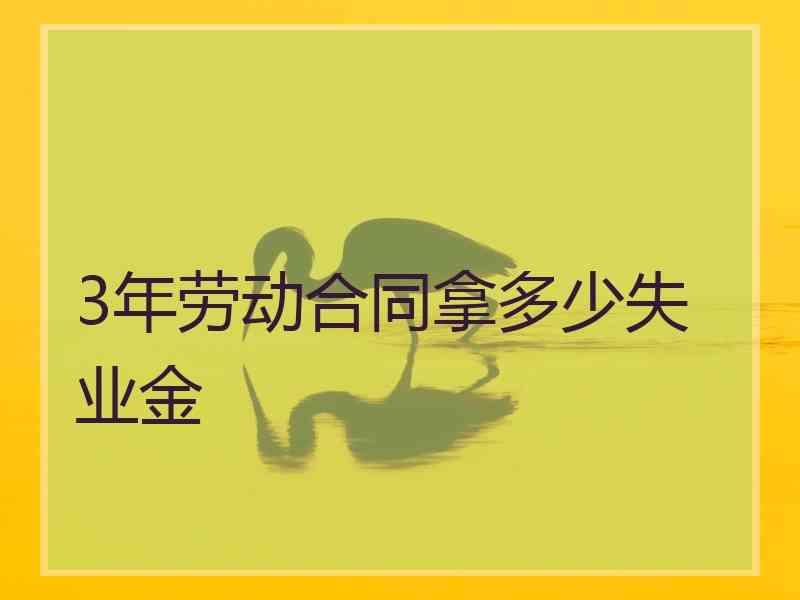 3年劳动合同拿多少失业金