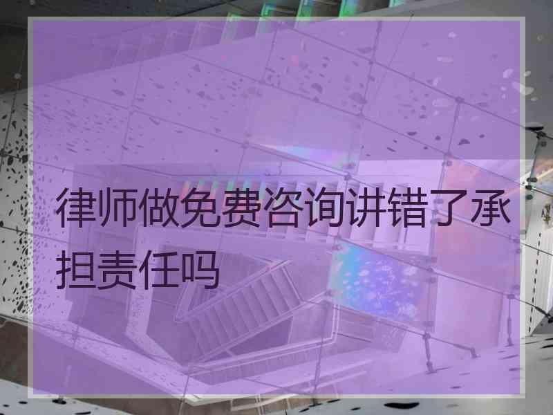 律师做免费咨询讲错了承担责任吗